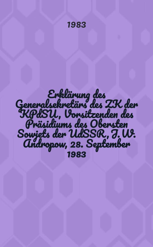 Erklärung des Generalsekretärs des ZK der KPdSU, Vorsitzenden des Präsidiums des Obersten Sowjets der UdSSR, J. W. Andropow, 28. September 1983