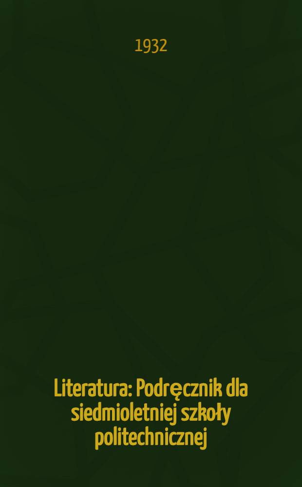 Literatura : Podręcznik dla siedmioletniej szkoły politechnicznej : VII rok nauczania