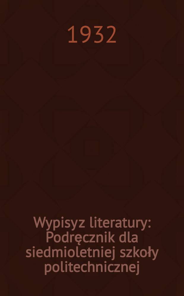 Wypisy z literatury : Podręcznik dla siedmioletniej szkoły politechnicznej : VII-my rok nauki