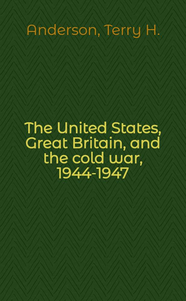 The United States, Great Britain, and the cold war, 1944-1947
