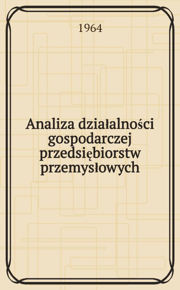 Analiza działalności gospodarczej przedsiębiorstw przemysłowych : (Metody i przykłady) : Praca zbiorowa