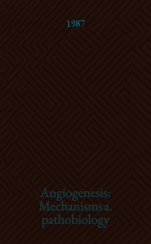 Angiogenesis : Mechanisms a. pathobiology : Papers of the Meet. held at the Banbury center of Cold Spring Harbor lab. in Nov. 1986