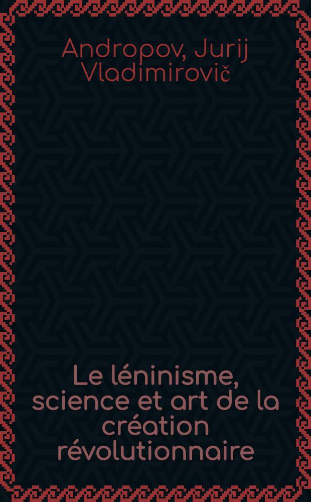Le léninisme, science et art de la création révolutionnaire : Rapport prés. à la Réunion solennelle tenue à Moscou à l'occasion du 106-e anniversaire de la naissance de V. I. Lénine