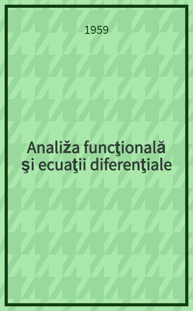 Analiža funcţională şi ecuaţii diferenţiale : Traduceri din literatura sovietică de specialitate