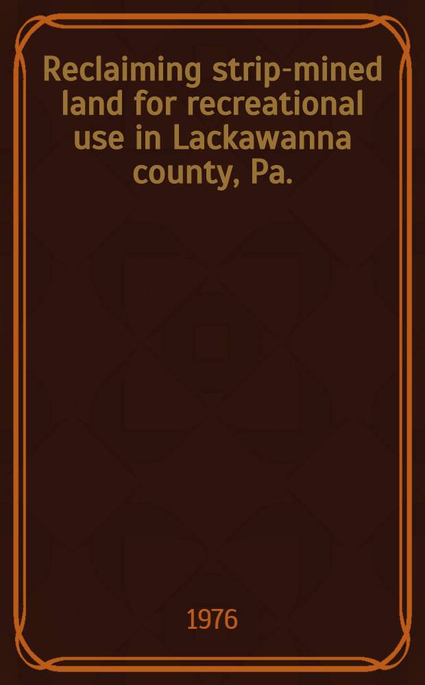 Reclaiming strip-mined land for recreational use in Lackawanna county, Pa. : a demonstration project