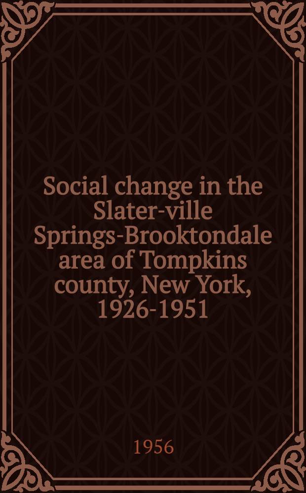 Social change in the Slater-ville Springs-Brooktondale area of Tompkins county, New York, 1926-1951