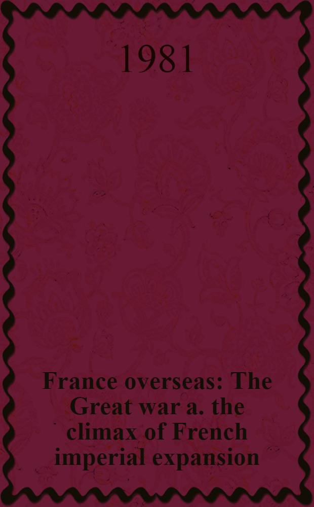 France overseas : The Great war a. the climax of French imperial expansion
