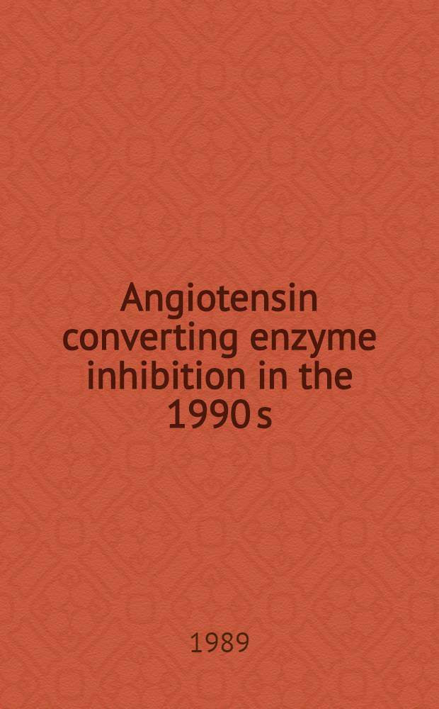 Angiotensin converting enzyme inhibition in the 1990 s : A symp. held during the 1st Intern. symp. on angiotensin converting enzyme inhibition, 14 Febr. 1989, London, UK