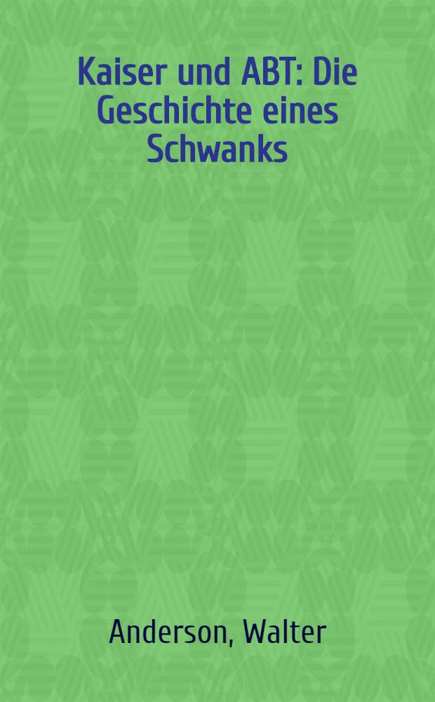 Kaiser und ABT : Die Geschichte eines Schwanks