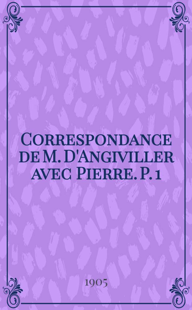 Correspondance de M. D'Angiviller avec Pierre. P. 1