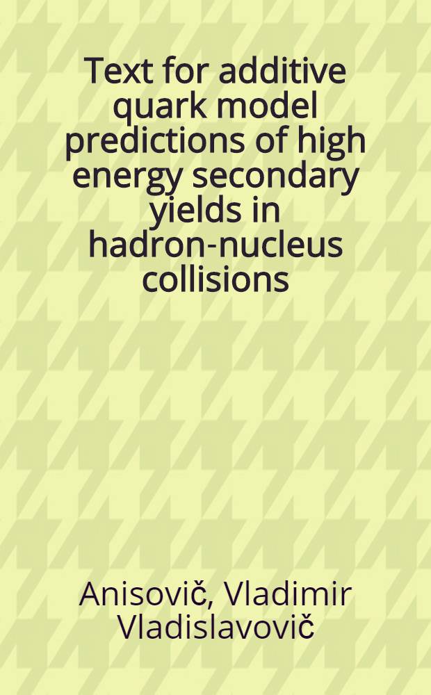 Text for additive quark model predictions of high energy secondary yields in hadron-nucleus collisions