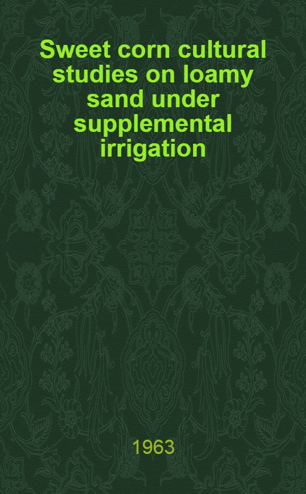 Sweet corn cultural studies on loamy sand under supplemental irrigation