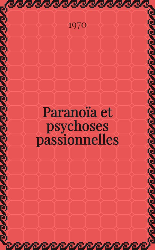 Paranoïa et psychoses passionnelles : À propos d'un cas privilégié : Thèse ..