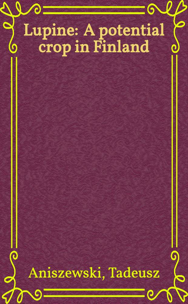 Lupine : A potential crop in Finland : Studies on the ecology, productivity a. quality of Lipunus spp.: PhD thesis summary