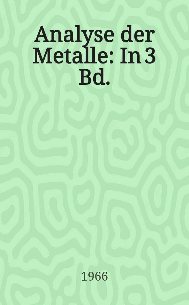 Analyse der Metalle : In 3 Bd.