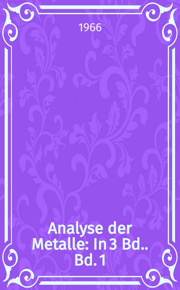 Analyse der Metalle : [In 3 Bd.]. Bd. 1 : Schiedsanalysen