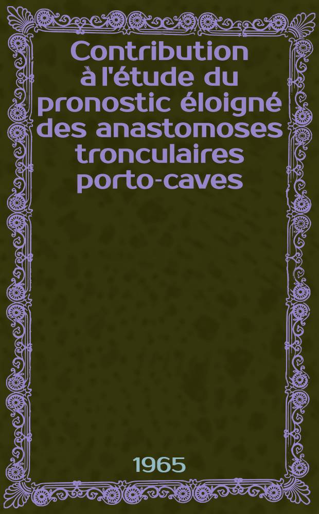 Contribution à l'étude du pronostic éloigné des anastomoses tronculaires porto-caves : À propos d'une observation : Thèse ..