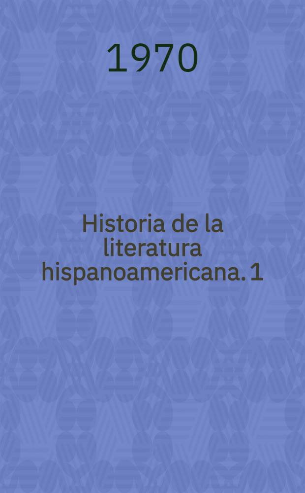 Historia de la literatura hispanoamericana. 1 : La colonia. Cien afios de república