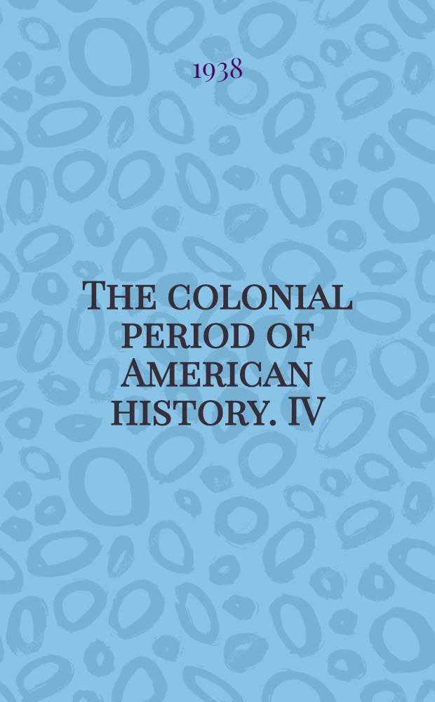 The colonial period of American history. [IV] : England's commercial and colonial policy