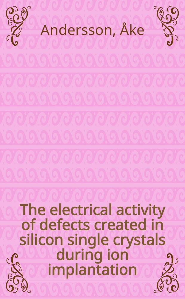 The electrical activity of defects created in silicon single crystals during ion implantation : Akad. avh