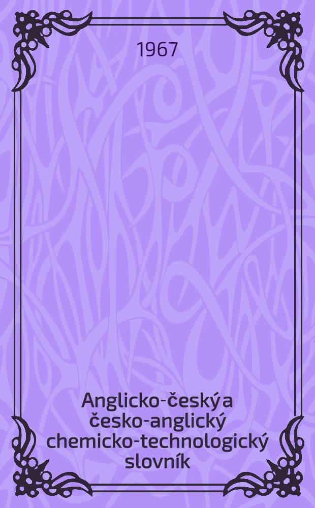Anglicko-český a česko-anglický chemicko-technologický slovník = English-Czech and Czech-English dictionary of chemical technology