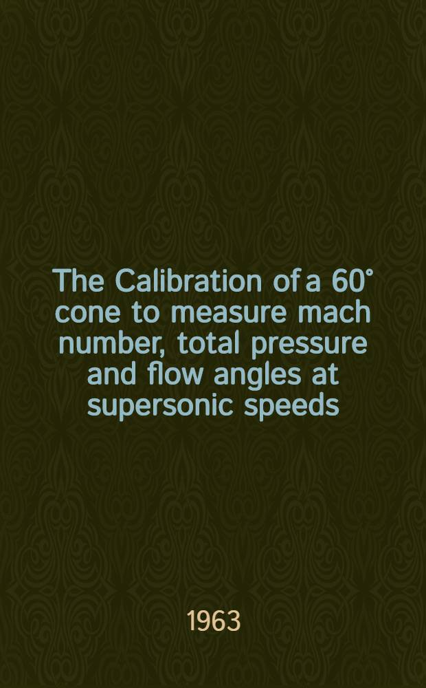 The Calibration of a 60° cone to measure mach number, total pressure and flow angles at supersonic speeds