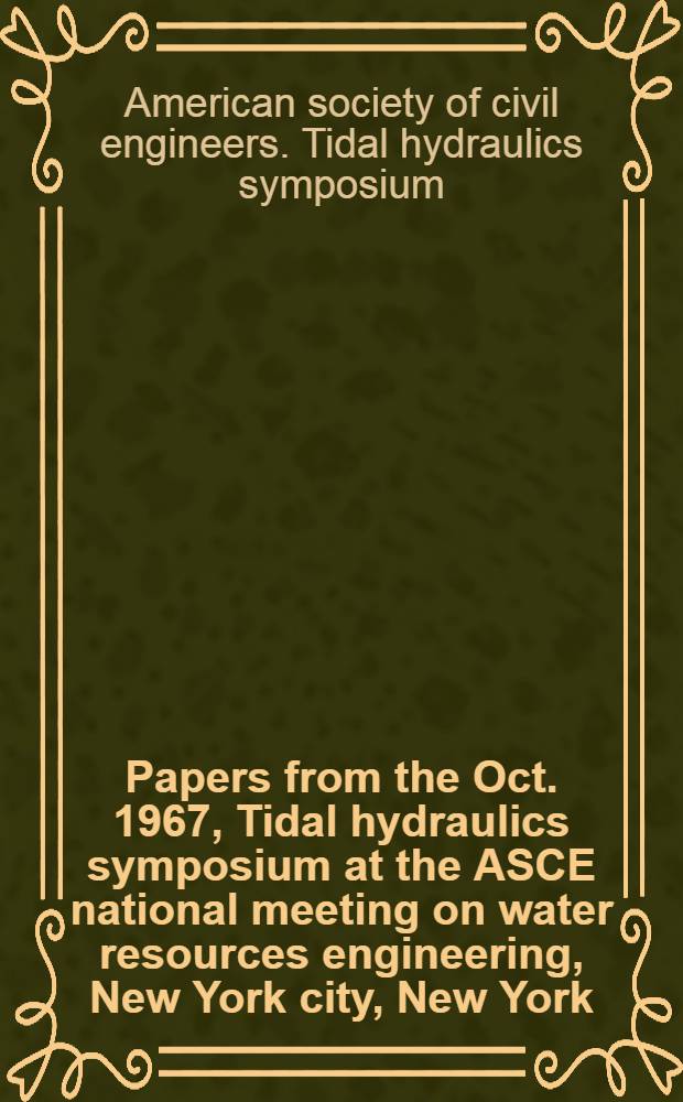 [Papers from the Oct. 1967, Tidal hydraulics symposium at the ASCE national meeting on water resources engineering, New York city, New York]