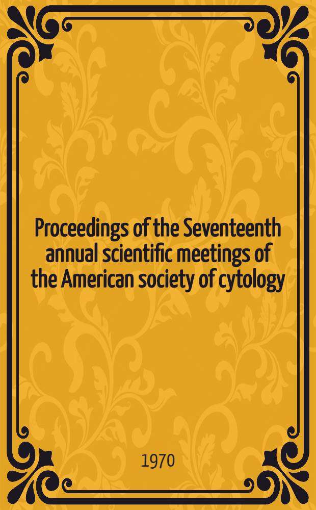 Proceedings of the Seventeenth annual scientific meetings of the American society of cytology