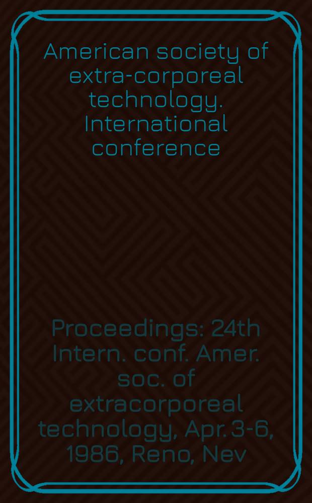 Proceedings : 24th Intern. conf. Amer. soc. of extracorporeal technology, Apr. 3-6, 1986, Reno, Nev