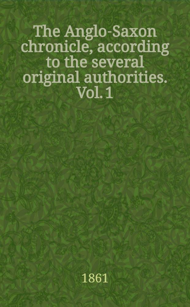 The Anglo-Saxon chronicle, according to the several original authorities. Vol. 1 : Original texts