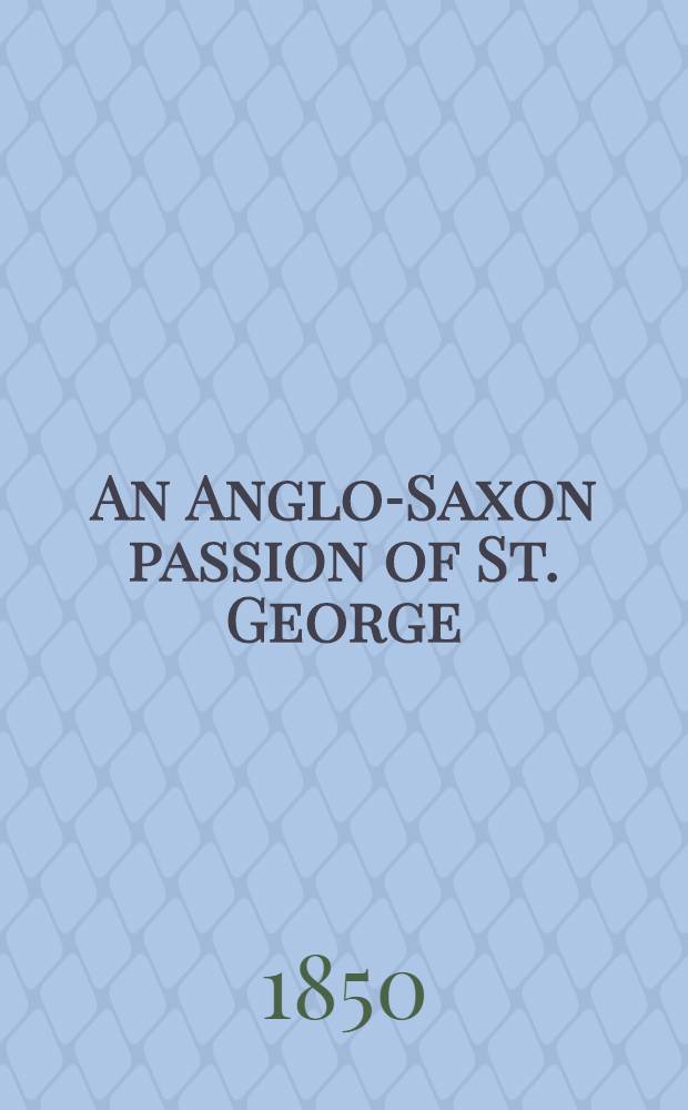 An Anglo-Saxon passion of St. George : From a ms. in the Cambridge univ. libr