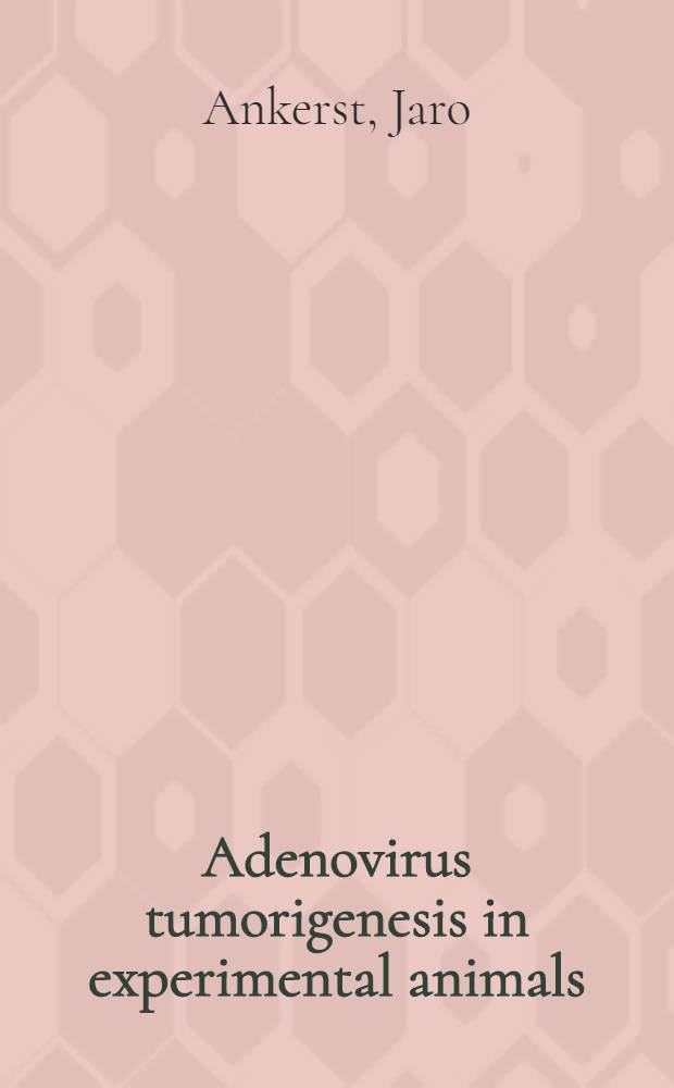 Adenovirus tumorigenesis in experimental animals : Akad. avh. ... av Med. fak. i Lund ..