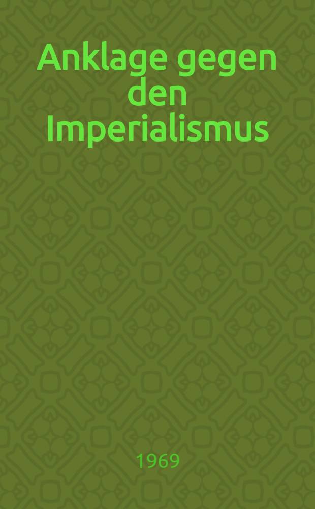 Anklage gegen den Imperialismus : Erarb. von kommunistischen und Arbeiterparteien im Auftrage der Kommis. zur Vorbereitung der Internationalen Beratung der kommunistischen und Arbeiterparteien