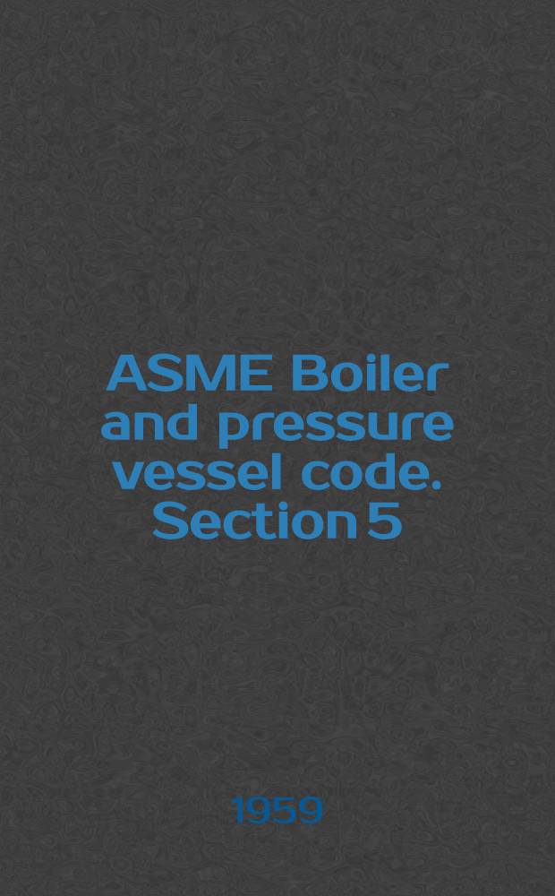 ASME Boiler and pressure vessel code. Section 5 : Rules for construction of miniature boilers