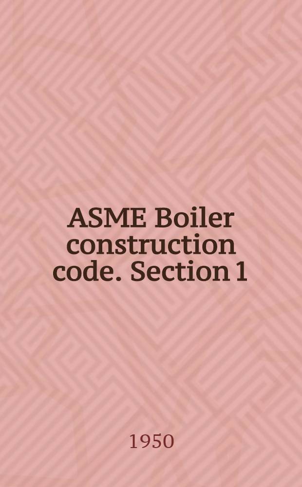 ASME Boiler construction code. Section 1/6 : Rules for construction of power boilers ; Rules for inspection ... and Appendix