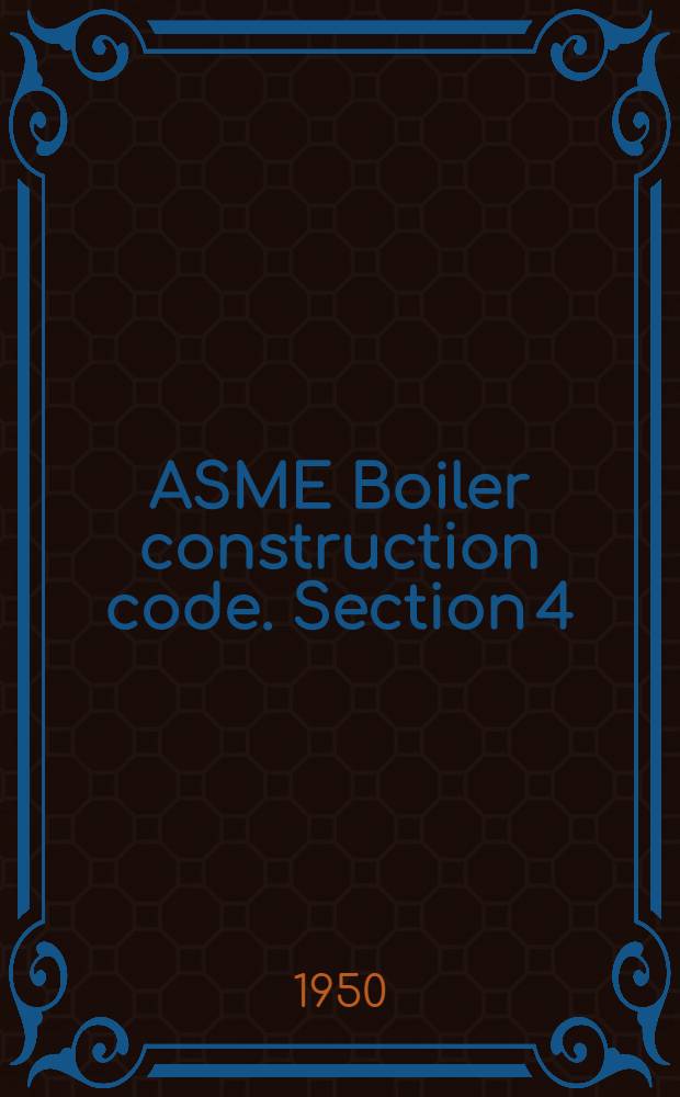 ASME Boiler construction code. Section 4 : Rules for construction of low-pressure heating boilers