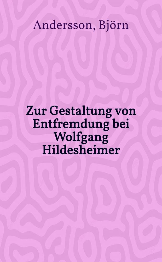 Zur Gestaltung von Entfremdung bei Wolfgang Hildesheimer