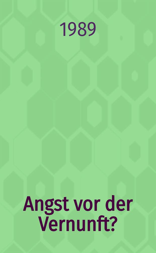 Angst vor der Vernunft? : Fundamentalismus in Ges., Politik u. Religion