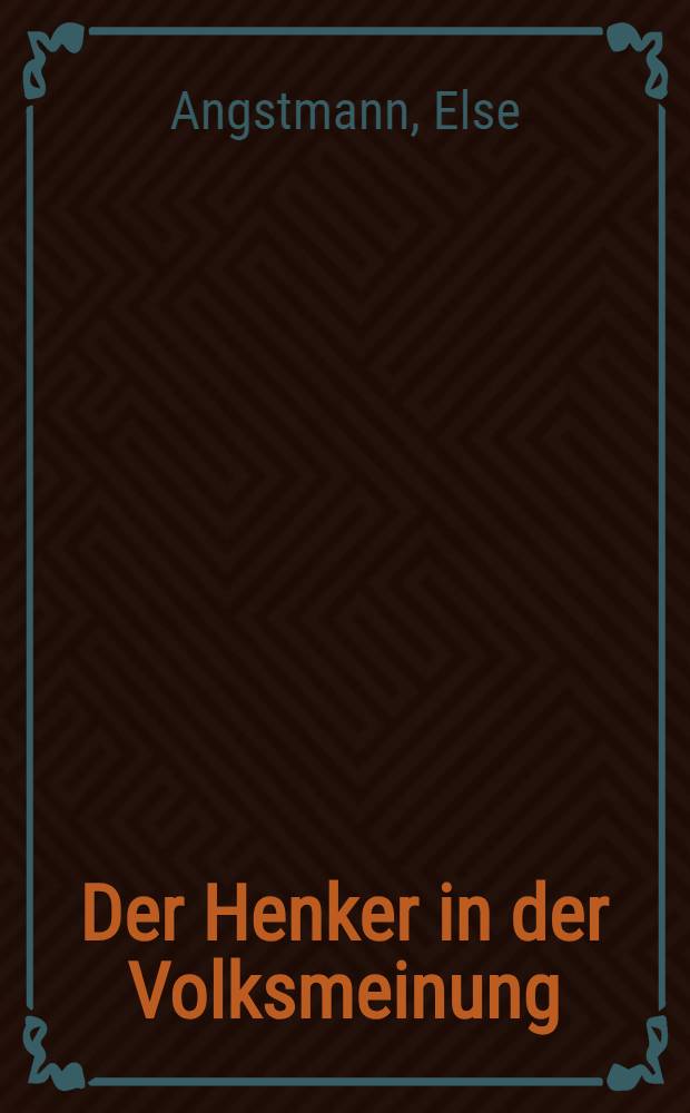 Der Henker in der Volksmeinung : Seine Namen und sein Vorkommen in der m&uuml;ndlichen Volks&uuml;berlieferung