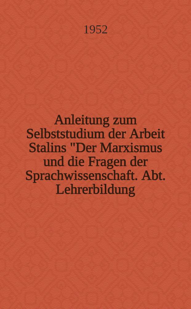 Anleitung zum Selbststudium der Arbeit Stalins "Der Marxismus und die Fragen der Sprachwissenschaft. Abt. Lehrerbildung