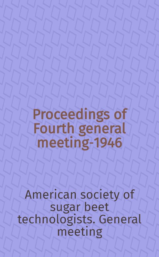 Proceedings of Fourth general meeting-1946 : Containing papers presented at the meeting held in Denver, Colo., Feb. 12-14, 1946