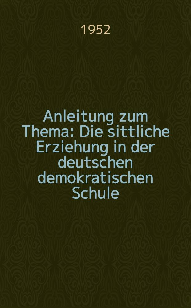 Anleitung zum Thema : Die sittliche Erziehung in der deutschen demokratischen Schule
