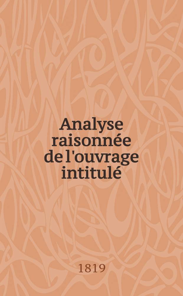 Analyse raisonnée de l'ouvrage intitulé : Mémoires pour servir à l'histoire de la campagne de 1814 par Fréd Koch ..