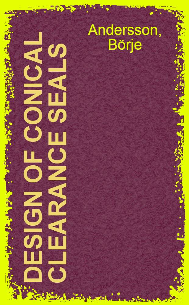 Design of conical clearance seals : A study of pressures, flows a. forces in a conical clearance seal supplied with barrier fluid : A diss.