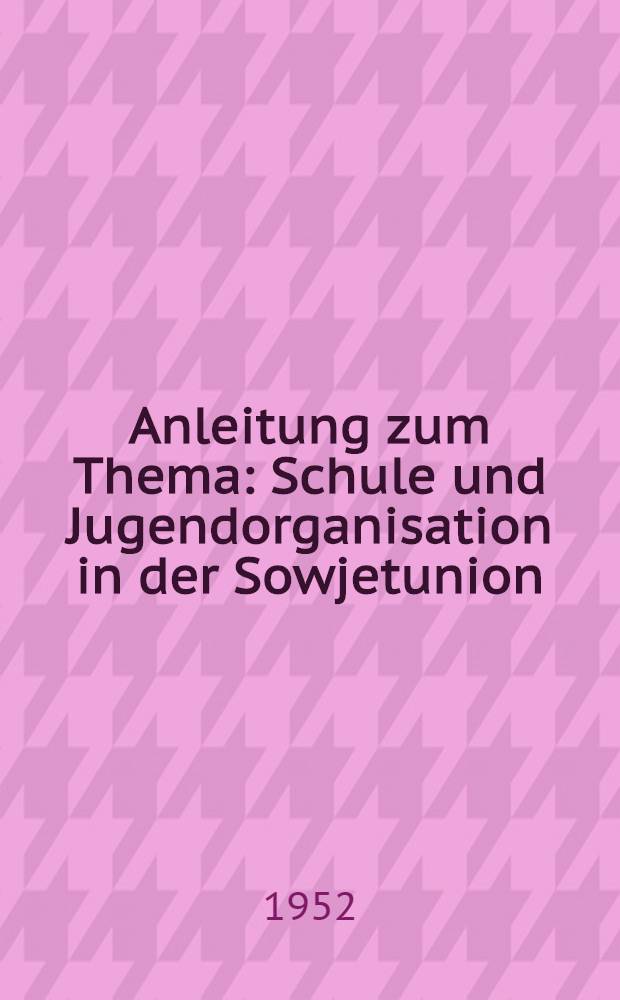 Anleitung zum Thema : Schule und Jugendorganisation in der Sowjetunion
