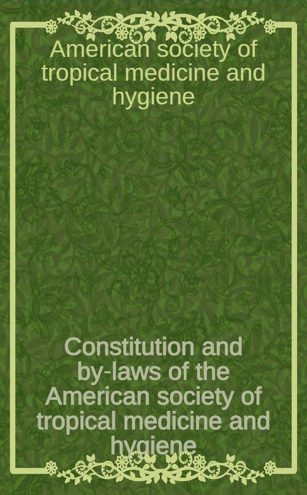 Constitution and by-laws of the American society of tropical medicine and hygiene
