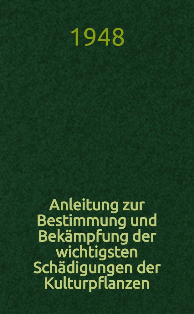 Anleitung zur Bestimmung und Bekämpfung der wichtigsten Schädigungen der Kulturpflanzen