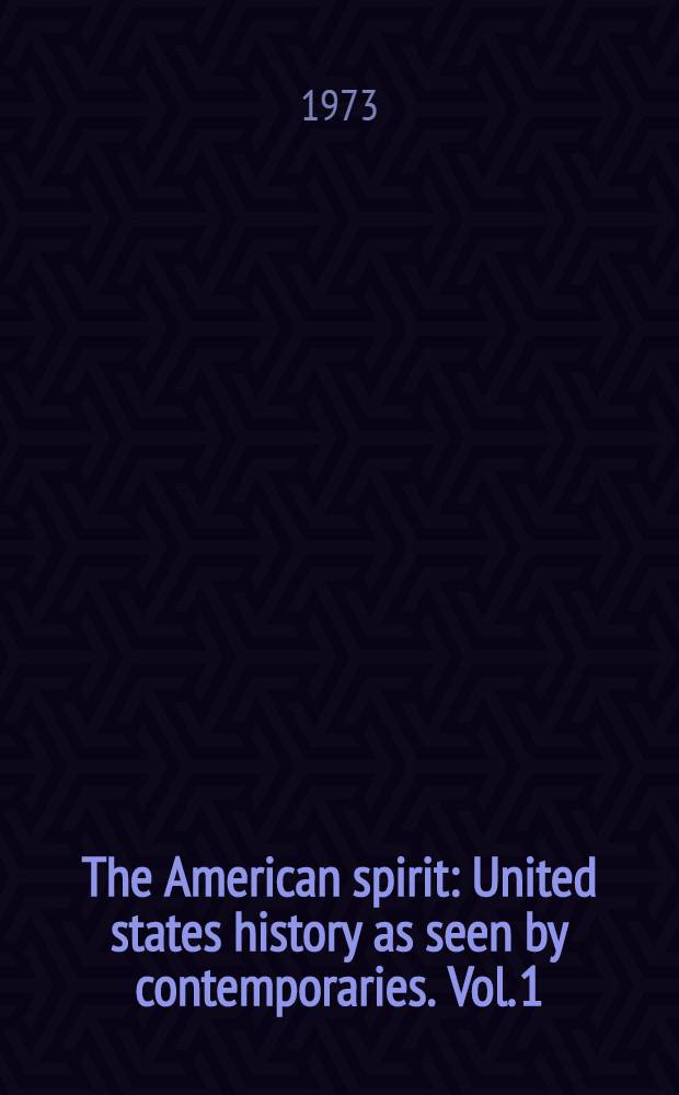 The American spirit : United states history as seen by contemporaries. Vol. 1