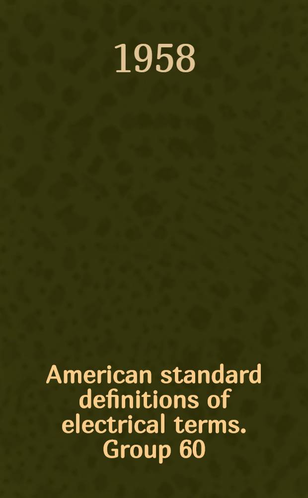 American standard definitions of electrical terms. Group 60 : Electrochemistry & electrometallurgy