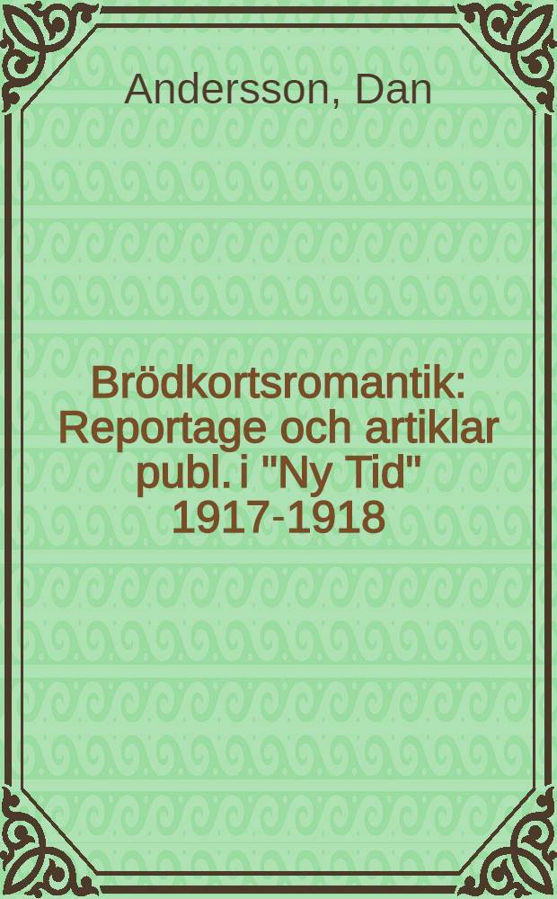 Brödkortsromantik : Reportage och artiklar publ. i "Ny Tid" 1917-1918